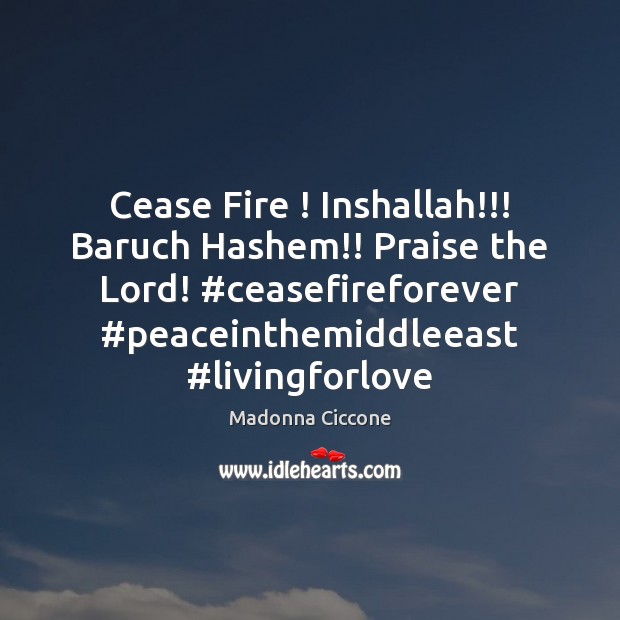 Cease Fire ! Inshallah!!! Baruch Hashem!! Praise the Lord! #ceasefireforever #peaceinthemiddleeast #livingforlove Madonna Ciccone Picture Quote