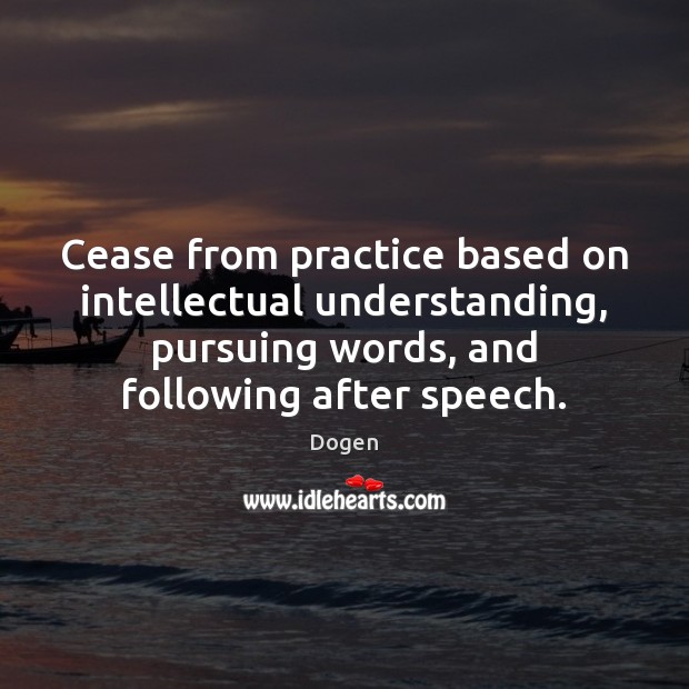 Cease from practice based on intellectual understanding, pursuing words, and following after Image