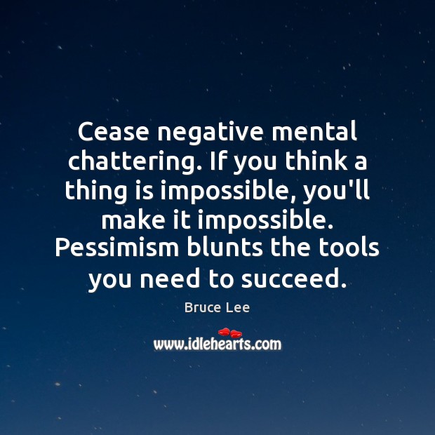 Cease negative mental chattering. If you think a thing is impossible, you’ll Image