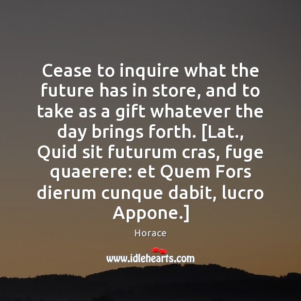 Cease to inquire what the future has in store, and to take Future Quotes Image