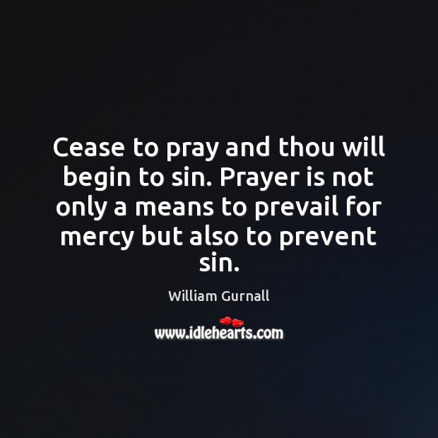 Cease to pray and thou will begin to sin. Prayer is not Prayer Quotes Image