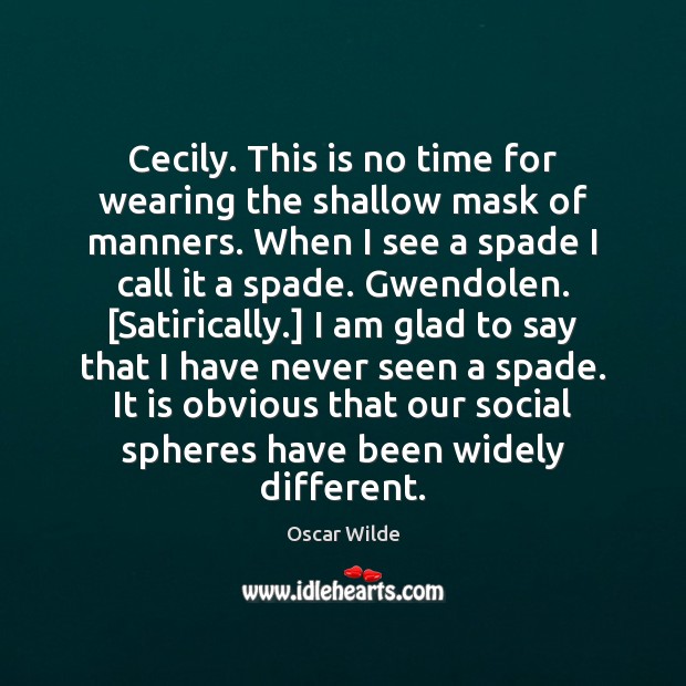 Cecily. This is no time for wearing the shallow mask of manners. Image