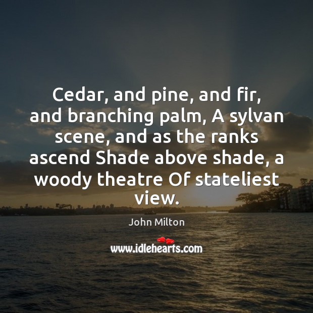 Cedar, and pine, and fir, and branching palm, A sylvan scene, and Image