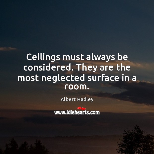 Ceilings must always be considered. They are the most neglected surface in a room. Albert Hadley Picture Quote