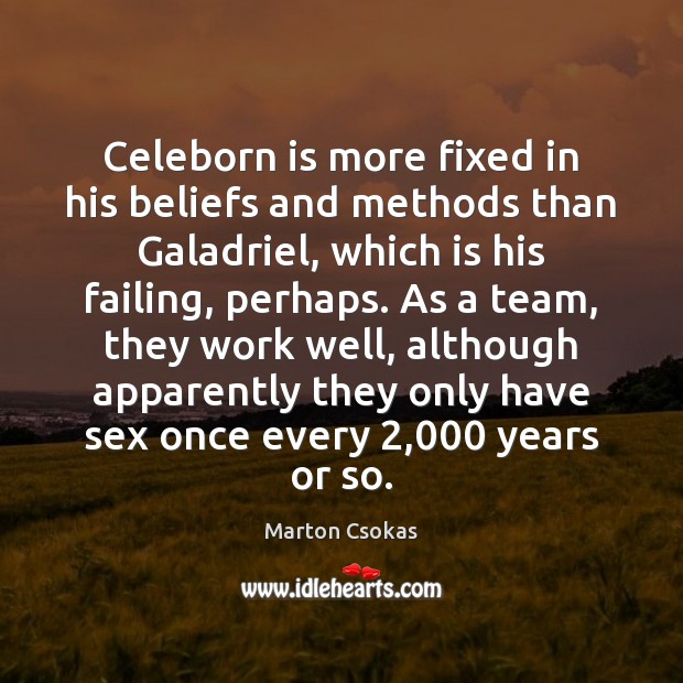Celeborn is more fixed in his beliefs and methods than Galadriel, which Marton Csokas Picture Quote