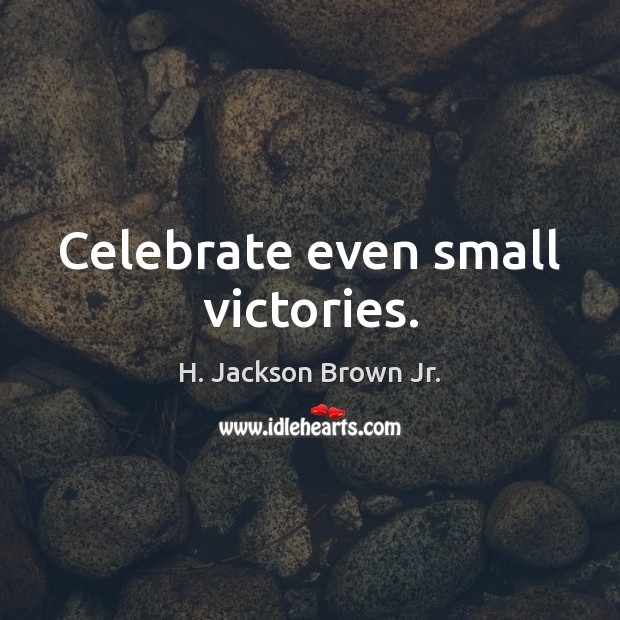 Celebrate even small victories. Celebrate Quotes Image
