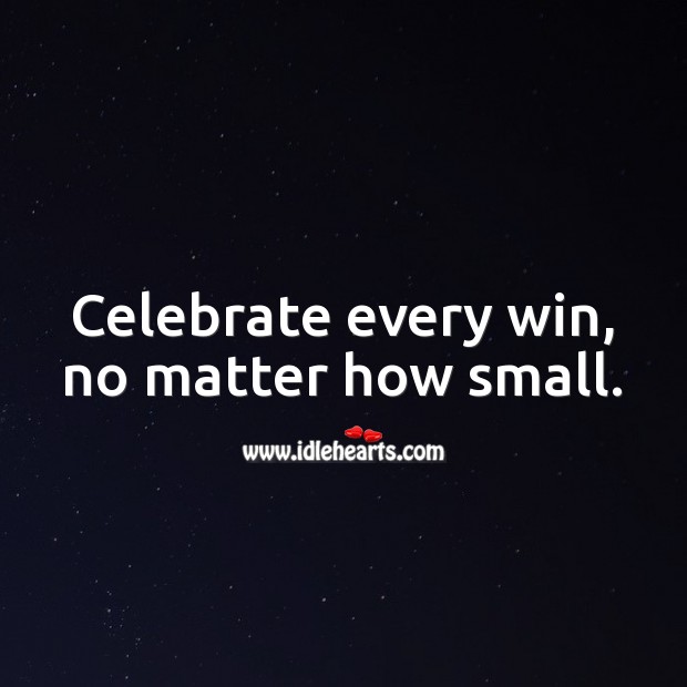 Celebrate every win, no matter how small. Celebrate Quotes Image