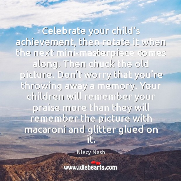 Celebrate your child’s achievement, then rotate it when the next mini-masterpiece comes Niecy Nash Picture Quote