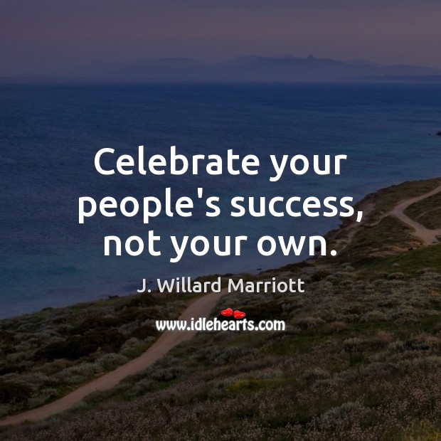Celebrate your people’s success, not your own. Celebrate Quotes Image