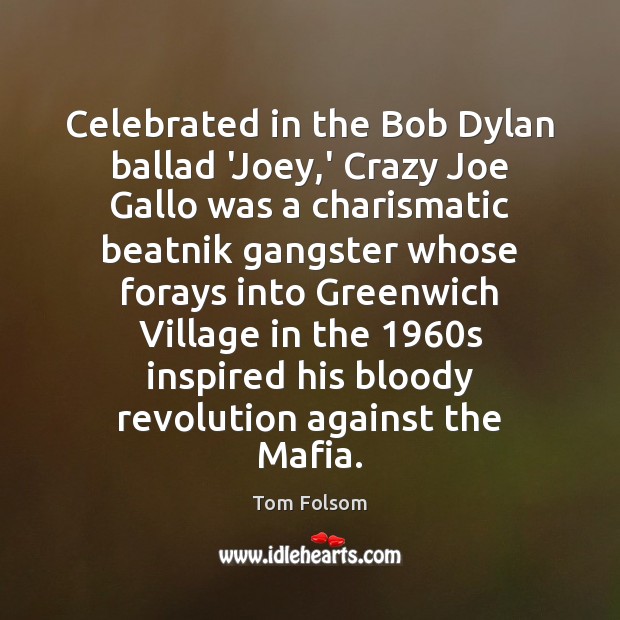 Celebrated in the Bob Dylan ballad ‘Joey,’ Crazy Joe Gallo was Tom Folsom Picture Quote