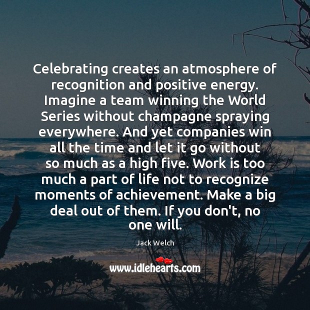 Celebrating creates an atmosphere of recognition and positive energy. Imagine a team 