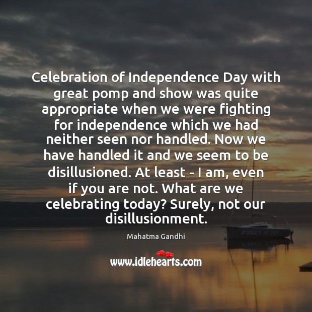 Celebration of Independence Day with great pomp and show was quite appropriate Independence Day Quotes Image