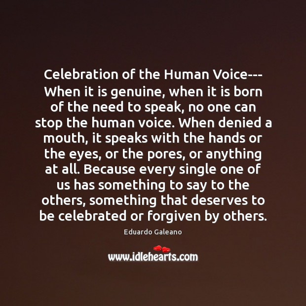 Celebration of the Human Voice— When it is genuine, when it is Eduardo Galeano Picture Quote