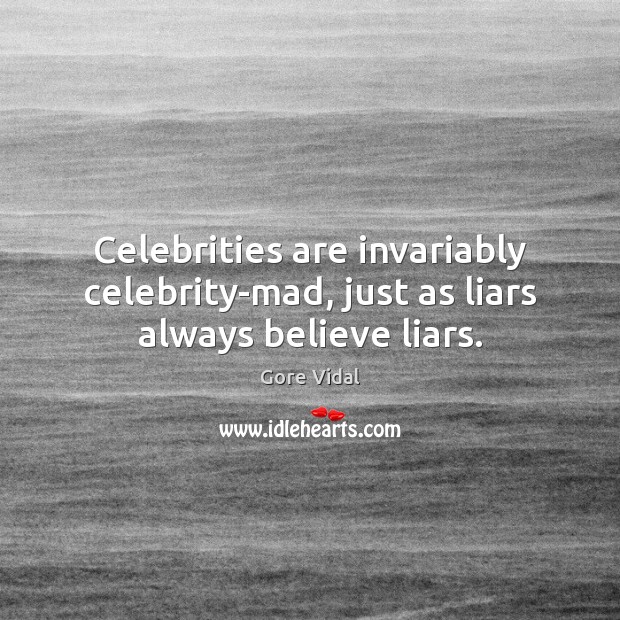 Celebrities are invariably celebrity-mad, just as liars always believe liars. Gore Vidal Picture Quote