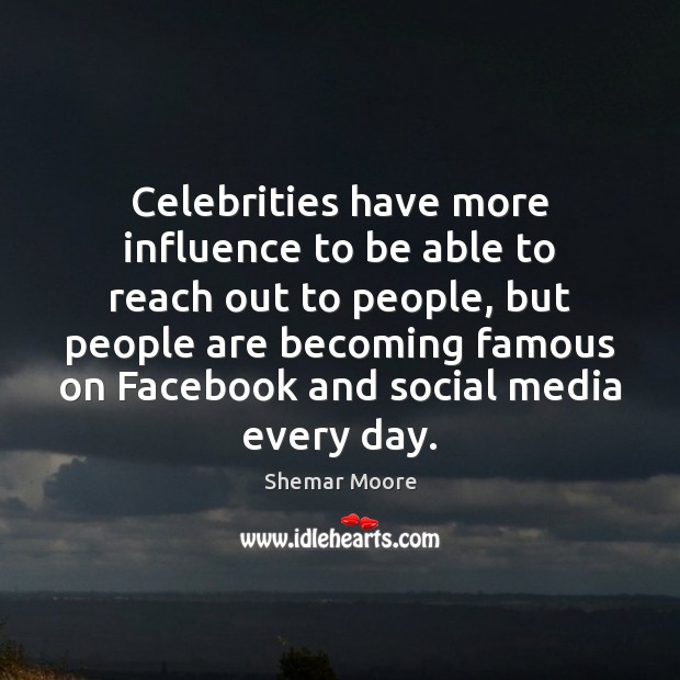 Celebrities have more influence to be able to reach out to people, Shemar Moore Picture Quote