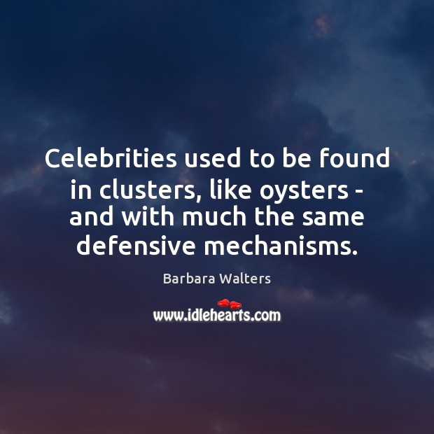 Celebrities used to be found in clusters, like oysters – and with Barbara Walters Picture Quote