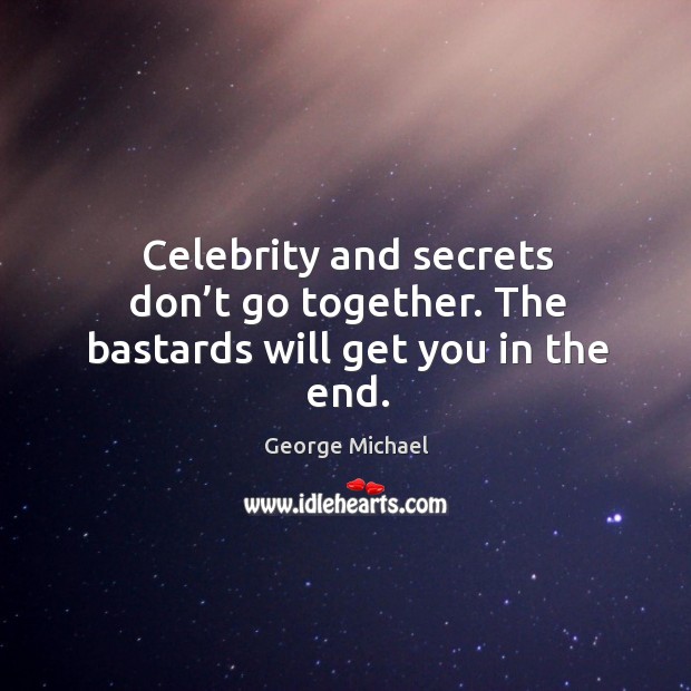 Celebrity and secrets don’t go together. The bastards will get you in the end. Image