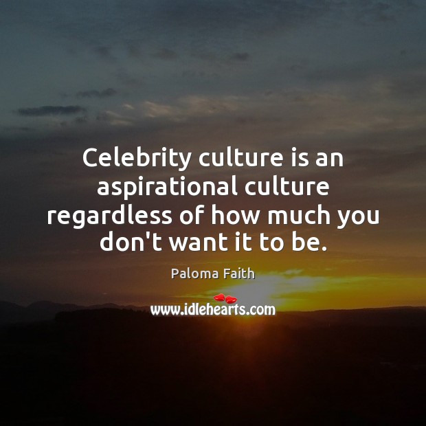 Celebrity culture is an aspirational culture regardless of how much you don’t Culture Quotes Image