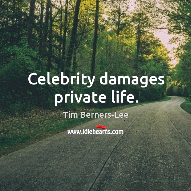 Celebrity damages private life. Tim Berners-Lee Picture Quote