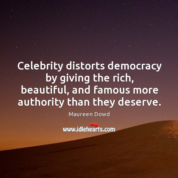 Celebrity distorts democracy by giving the rich, beautiful, and famous more authority than they deserve. Image