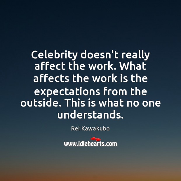 Celebrity doesn’t really affect the work. What affects the work is the Work Quotes Image
