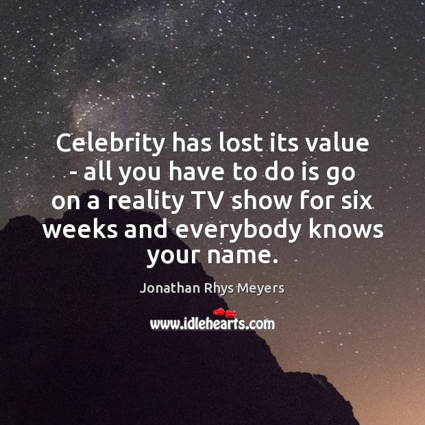 Celebrity has lost its value – all you have to do is Jonathan Rhys Meyers Picture Quote