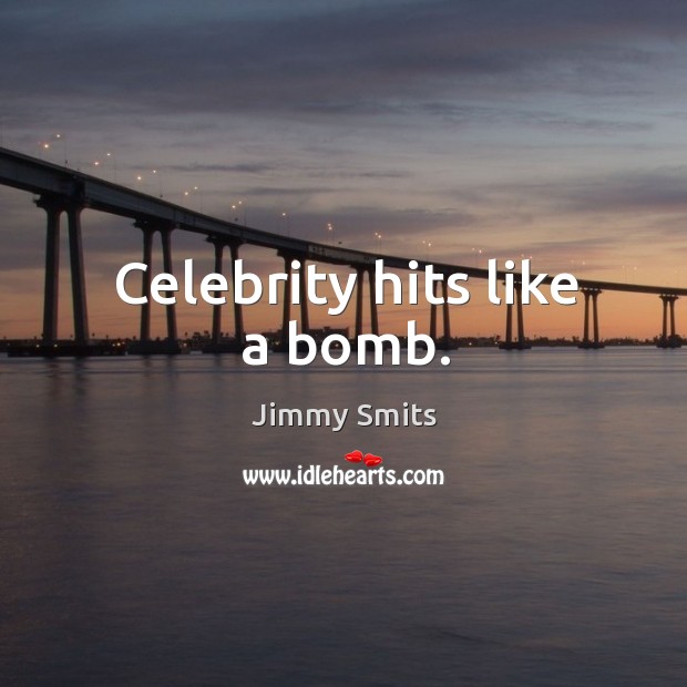 Celebrity hits like a bomb. Jimmy Smits Picture Quote