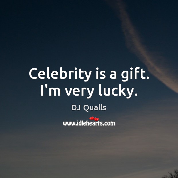 Celebrity is a gift. I’m very lucky. DJ Qualls Picture Quote