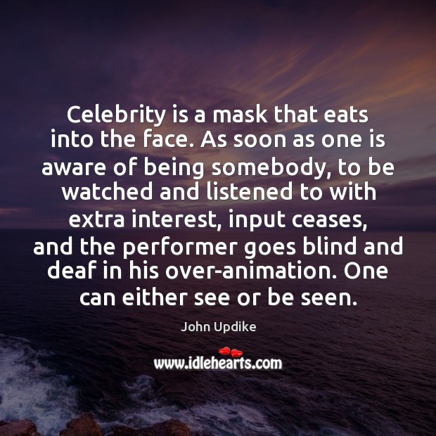 Celebrity is a mask that eats into the face. As soon as John Updike Picture Quote