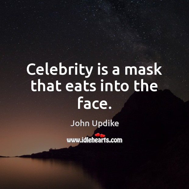 Celebrity is a mask that eats into the face. John Updike Picture Quote