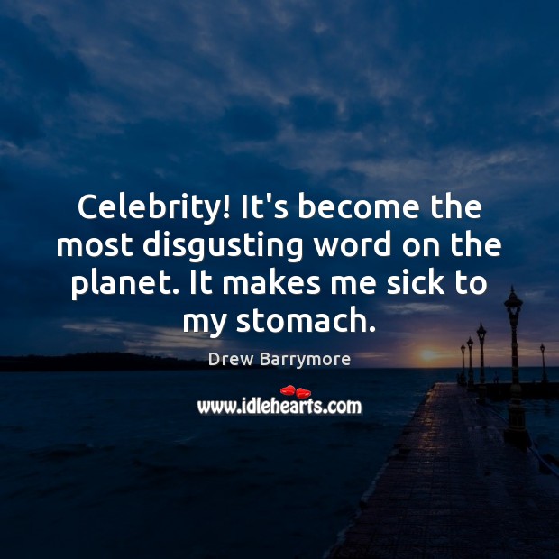 Celebrity! It’s become the most disgusting word on the planet. It makes Drew Barrymore Picture Quote