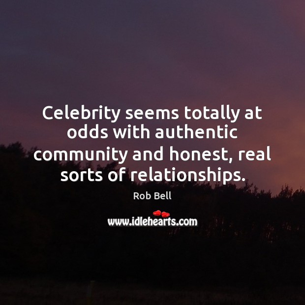 Celebrity seems totally at odds with authentic community and honest, real sorts Rob Bell Picture Quote