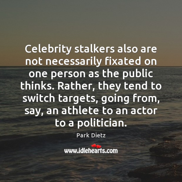 Celebrity stalkers also are not necessarily fixated on one person as the Image