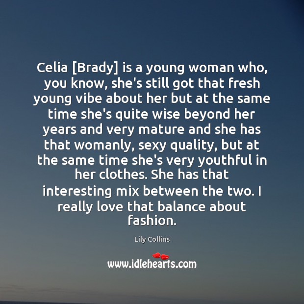 Celia [Brady] is a young woman who, you know, she’s still got Image