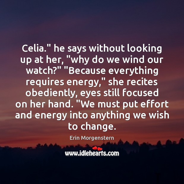 Celia.” he says without looking up at her, “why do we wind Effort Quotes Image
