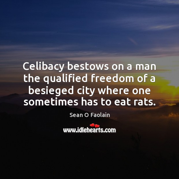 Celibacy bestows on a man the qualified freedom of a besieged city Sean O Faolain Picture Quote