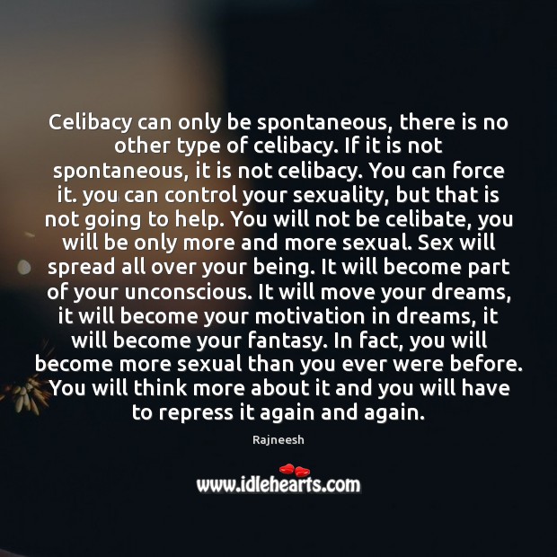 Celibacy can only be spontaneous, there is no other type of celibacy. Rajneesh Picture Quote