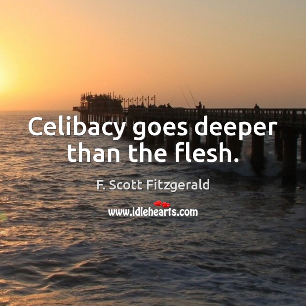 Celibacy goes deeper than the flesh. F. Scott Fitzgerald Picture Quote
