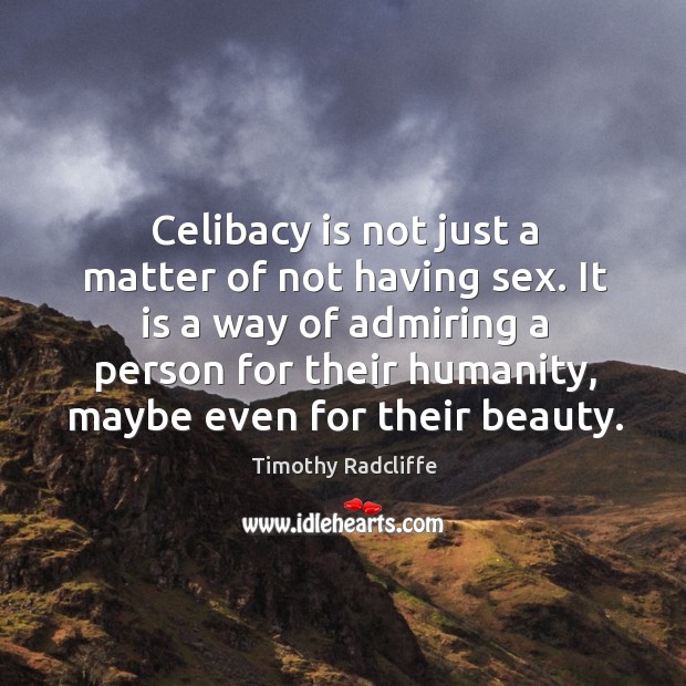Celibacy is not just a matter of not having sex. It is Timothy Radcliffe Picture Quote