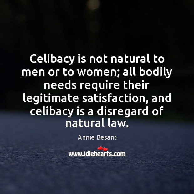 Celibacy is not natural to men or to women; all bodily needs Annie Besant Picture Quote