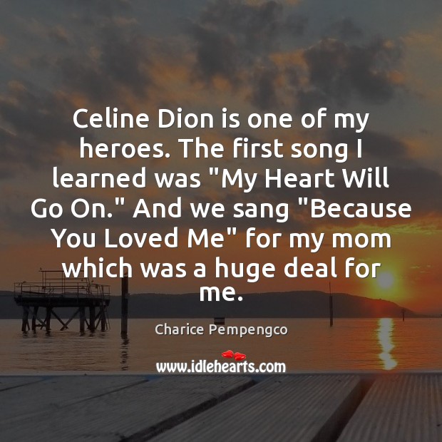 Celine Dion is one of my heroes. The first song I learned Charice Pempengco Picture Quote