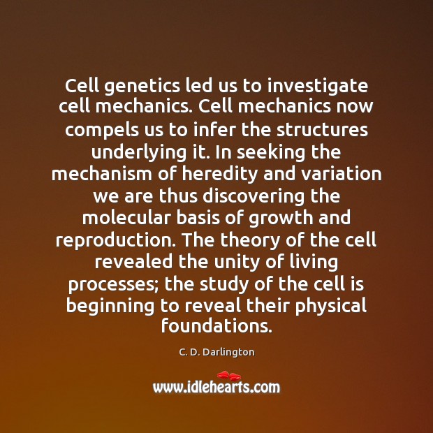 Cell genetics led us to investigate cell mechanics. Cell mechanics now compels C. D. Darlington Picture Quote