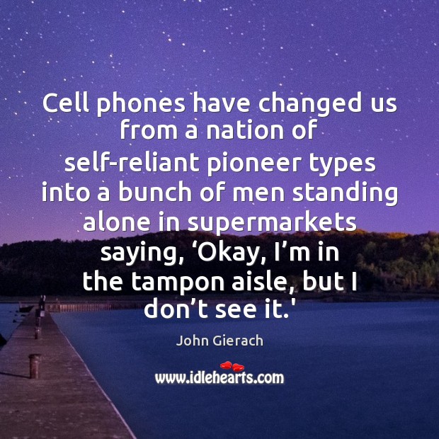 Cell phones have changed us from a nation of self-reliant pioneer types 