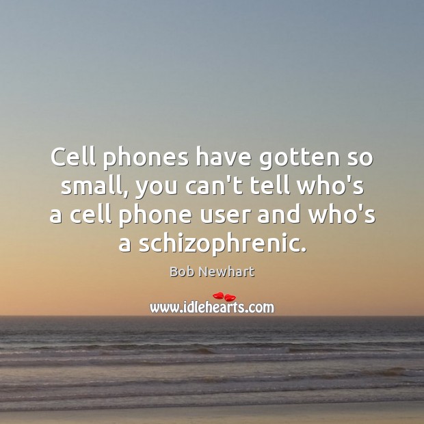 Cell phones have gotten so small, you can’t tell who’s a cell Bob Newhart Picture Quote