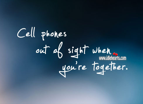 Cell phones out of sight when you’re together. Image