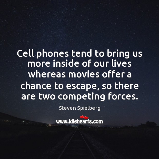 Cell phones tend to bring us more inside of our lives whereas Steven Spielberg Picture Quote