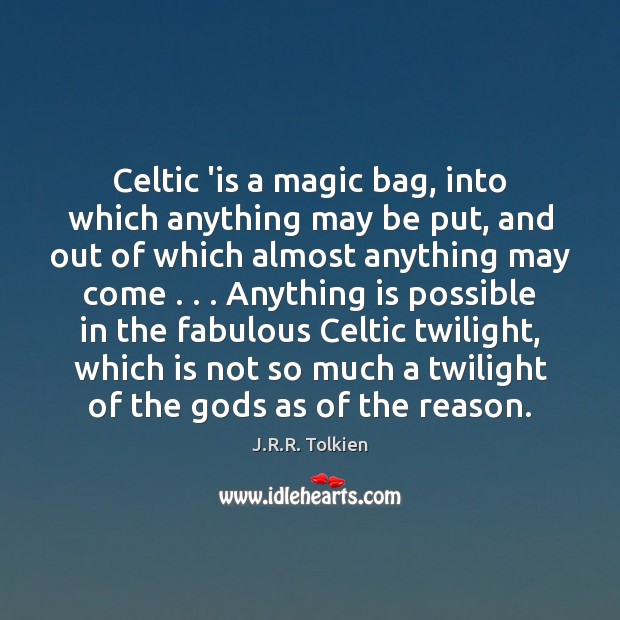 Celtic ‘is a magic bag, into which anything may be put, and J.R.R. Tolkien Picture Quote