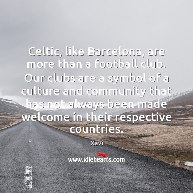 Celtic, like Barcelona, are more than a football club. Our clubs are Xavi Picture Quote