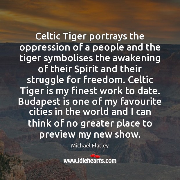 Celtic Tiger portrays the oppression of a people and the tiger symbolises Michael Flatley Picture Quote