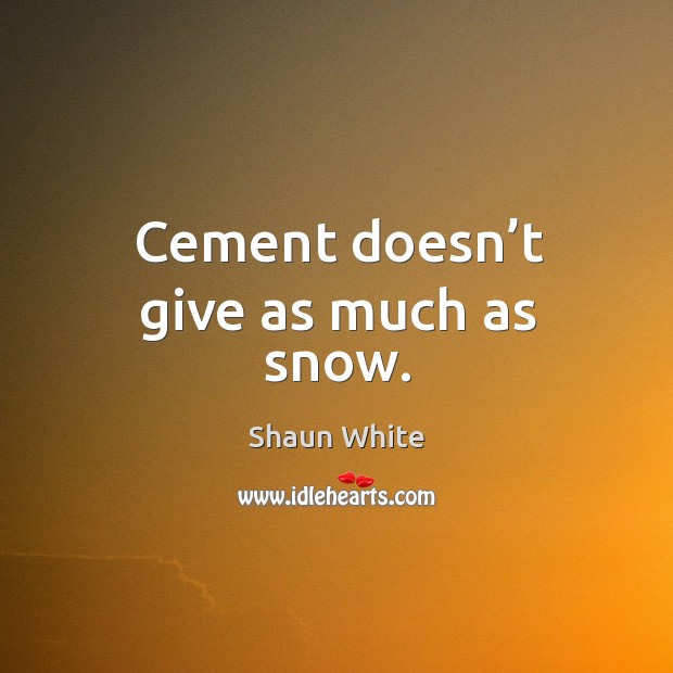 Cement doesn’t give as much as snow. Image